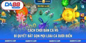 Cách Chơi Bắn Cá H5