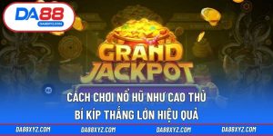 Cách chơi nổ hũ như cao thủ