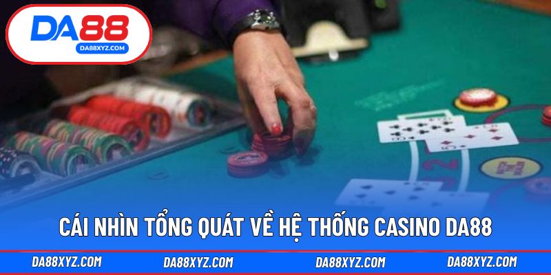 Cái nhìn tổng quát về hệ thống Casino DA88