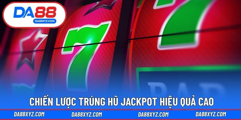 Chiến lược trúng hũ jackpot hiệu quả cao