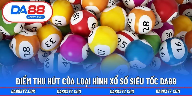 Điểm thu hút của loại hình xổ số siêu tốc DA88 