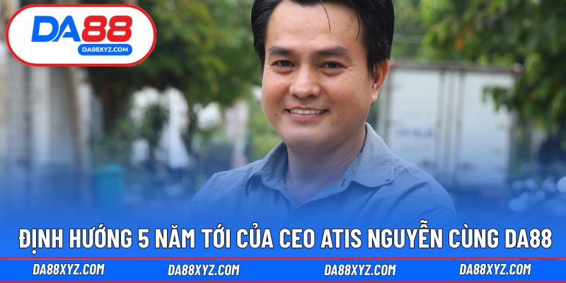 Mục tiêu 5 năm tới dành cho DA88 đến từ CEO Atis