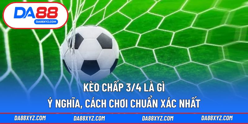 Kèo Chấp 3/4 Là Gì