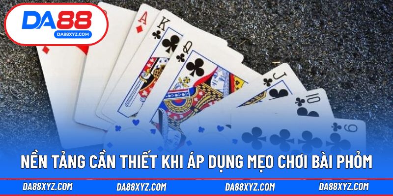 Nền tảng cần thiết khi áp dụng mẹo chơi bài phỏm