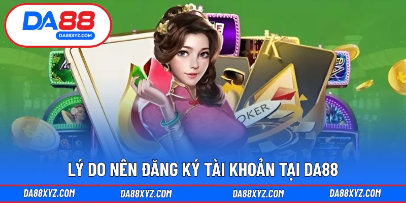 Những lợi ích khi đăng ký DA88 dành cho người mới