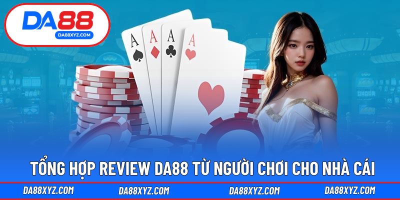 Những đánh giá tận tâm từ người chơi đến nhà cái DA88