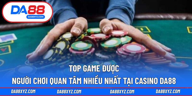 Top game được người chơi quan tâm nhiều nhất tại Casino DA88